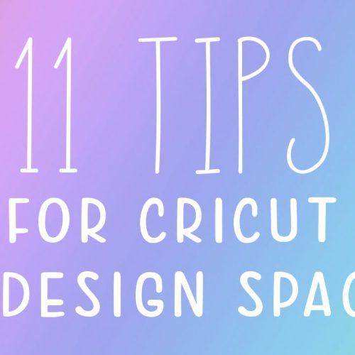 11 Tips for Beginners Using Cricut and Design Space